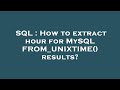 SQL : How to extract hour for MySQL FROM_UNIXTIME() results?