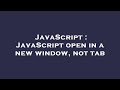 JavaScript : JavaScript open in a new window, not tab