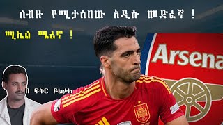 ሚኬል ሜሪኖ !  ለብዙ የሚታሰበው አዲሱ መድፈኛ ! Fikir Yilkal Tribune Sport