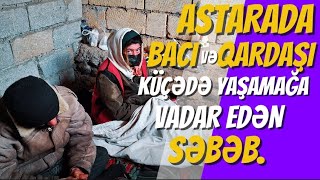 ASTARADA BACI və QARDAŞI KÜÇƏDƏ YAŞAMAĞA VADAR EDƏN ŞOK SƏBƏB.