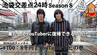 【公式】【池袋交差点24時】S008 #100：8千円でYouTuberクビの巻【ザ・コレクターズ】