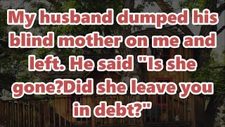 My husband dumped his blind mother on me and left. He said \