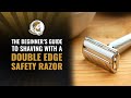 The Beginner's Guide to Shaving with a Double Edge Safety Razor