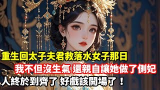 重生回太子夫君救落水女子那日，我不但沒生氣，還親自讓她做了側妃，人終於到齊了，好戲該開場了！