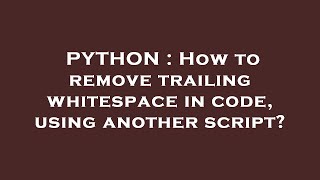 PYTHON : How to remove trailing whitespace in code, using another script?