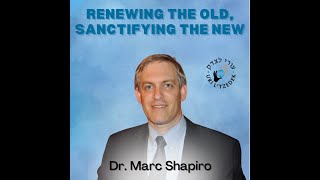 Renewing the Old, Sanctifying the New with Marc Shapiro