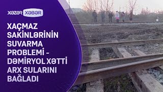 Xaçmaz sakinlərinin suvarma problemi - Dəmiryol xətti arx sularını bağladı