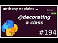 python: decorating a class (intermediate) anthony explains #194