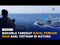 Bakamla Tangkap 2 Kapal Pencuri Ikan Asal Vietnam di Natuna