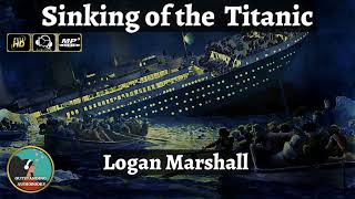 The Sinking of the Titanic and Great Sea Disasters by Logan Marshall - FULL AudioBook 🎧📖