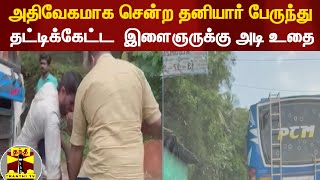 அதிவேகமாக சென்ற தனியார் பேருந்து | தட்டிக்கேட்ட  இளைஞருக்கு அடி உதை