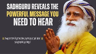 Sadhguru Reveals The POWERFUL Message You Need To Hear | Powerful Speech by Sadhguru