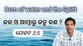 ଯୋହନ 3:5, ଜଳ ଓ ଆତ୍ମାରୁ ଜନ୍ମ କଣ ? born of water and the Spirit//Rev Sujit Bardhan