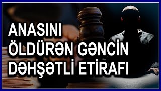 Anasını ö*ldürən, qətli 11 il gizli saxlayan Elvinin HEKAYƏSİ