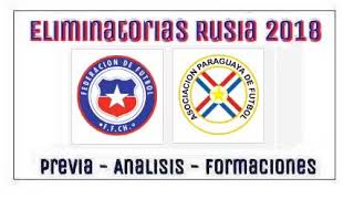 Chile Vs Paraguay  - Eliminatorias Mundial 2018 - Previa del partido y Formaciones