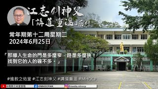 2024.6.25 常年期第十二周星期二 江志釗神父 講道重温系列 「那導入生命的門是多麼窄，路是多麼狹！找到它的人的確不多。」 MHOCP