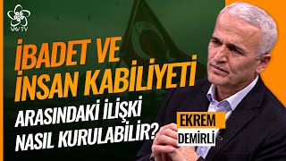 İbadet ve İnsan Kabiliyeti Arasındaki İlişki Nasıl Kurulabilir? | Ekrem Demirli