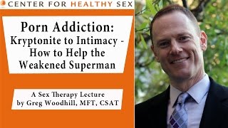 Sex Therapy Lecture Series: Greg Woodhill - Porn Addiction: Kryptonite to Intimacy
