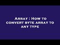 Array : How to convert byte array to any type