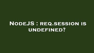 NodeJS : req.session is undefined?