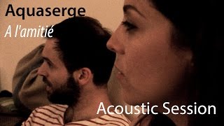 #799 Aquaserge - A l'amitié (Acoustic Session)