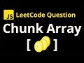 2677. Chunk Array - Leetcode JavaScript Solution with detailed explanation and code