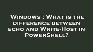 Windows : What is the difference between echo and Write-Host in PowerShell?