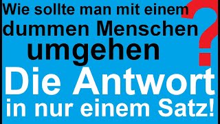 Wie sollte man mit einem dummen Menschen umgehen? Ein Satz zu intellektuell unterlegenen Mitmenschen