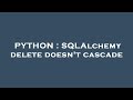 PYTHON : SQLAlchemy delete doesn't cascade