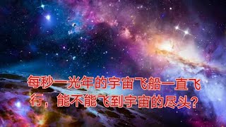 [灵异空间] 您的(订阅)才是我上传影片的动力! 每秒一光年的宇宙飞船一直飞行，能不能飞到宇宙的尽头？宇宙未解之谜系列。