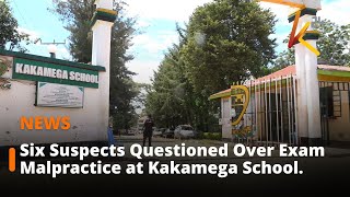 Six Suspects Questioned Over Exam Malpractice at Kakamega School.