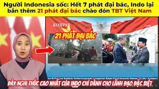 Người Indonesia sốc: Hết 7 phát đại bác, Indo lại bắn thêm 21 phát đại bác chào đón TBT Việt Nam