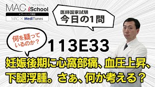 113E33 動画で学ぶ医師国試（MAC）妊娠後期に心窩部痛、血圧上昇、下腿浮腫。さぁ、何か考える？（今日の1問）