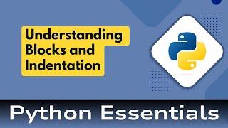 6. Python Essentials: Python Overview: Understanding Blocks and Indentation