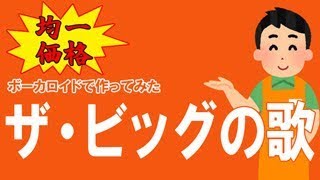 【ボカロ】 ザ・ビッグの歌 【スーパー】