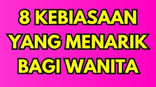 8 kebiasaan yang menarik bagi wanita