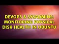 DevOps & SysAdmins: Monitoring physical disk health in Ubuntu (2 Solutions!!)