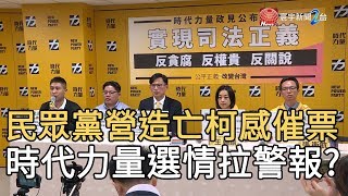 民眾黨營造”亡柯感”催票 時代力量選情拉警報?｜寰宇新聞 20191212