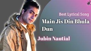 Main Jis Din Bhula Doon Tera Pyar Dil Se Lyrics - Jubin Nautiyal, Tulsi Kumar |Himansh Kohli,Sneha N