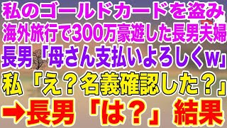 【スカッとする話】私のゴールドカードを盗み、海外旅行で300万も豪遊した長男夫婦「母さんクレカの支払いはよろしくw」→私「え？名義確認した？」長男「は？」結果【修羅場】