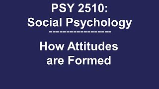PSY 2510 Social Psychology: How Attitudes are Formed