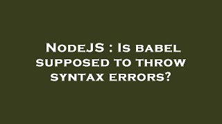 NodeJS : Is babel supposed to throw syntax errors?