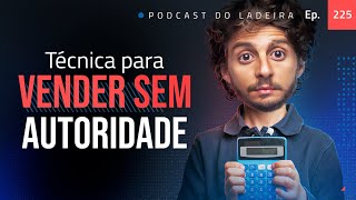 Ep. 225 - Técnica para vender sem autoridade