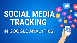 How To Set Up Social Media Tracking In Google Analytics 4