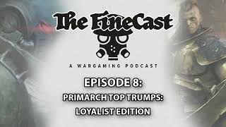 The FineCast- Episode 8- Primarch Top Trumps: Loyalist Edition