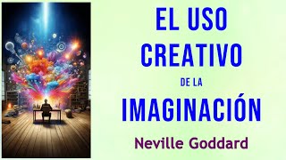 EL USO CREATIVO DE LA IMAGINACIÓN (Ley de Atracción y Poder Mental) - Neville Go