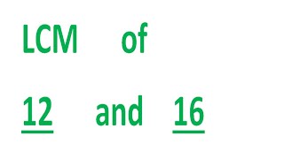 LCM of 12 and 16