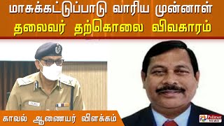 மாசுக்கட்டுப்பாடு வாரிய முன்னாள் தலைவர் தற்கொலை விவகார விசாரணை - காவல் ஆணையர் விளக்கம்