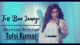 Tulsi Kumar: Teri Ban Jaungi Lyrics  (Reprise Version)  | Love Song 2019 | Kabir Singh