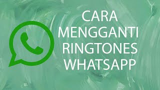 Tips - Cara Mudah Mengganti Ringtones pada Aplikasi WhatsApp